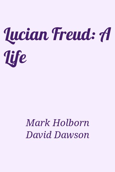 Mark Holborn, David Dawson - Lucian Freud: A Life