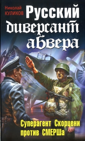 Куликов Николай - Русский диверсант абвера. Суперагент Скорцени против СМЕРШа