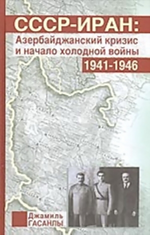 Гасанлы Джамиль - СССР-Иран: Азербайджанский кризис и начало холодной войны (1941-1946 гг.)
