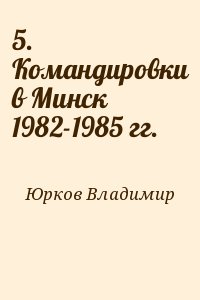 Юрков Владимир - 5. Командировки в Минск 1982-1985 гг.