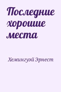 Хемингуэй Эрнест - Последние хорошие места