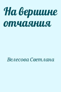 Велесова Светлана - На вершине отчаяния