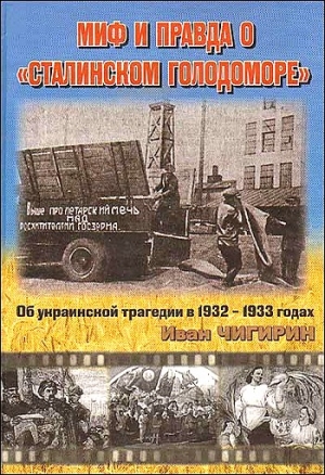 Чигирин Иван - Миф и правда о "Сталинском голодоморе". Об украинской трагедии в 1932-1933 годах