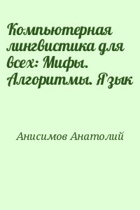 Анисимов Анатолий - Компьютерная лингвистика для всех: Мифы. Алгоритмы. Язык