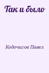 Кодочигов Павел - Так и было