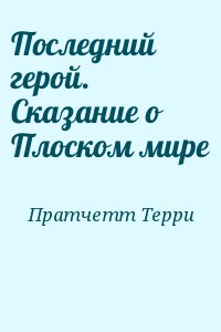 Пратчетт Терри - Последний герой. Сказание о Плоском мире