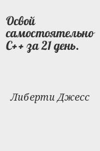 Освой самостоятельно c. Джесс Либерти. Освой самостоятельно с++ за 21 день Джесс Либерти купить. Освоить самостоятельно за 21 день - Джесс Либерти и Бредли Джонс. Книги Освой за 21 день pdf.