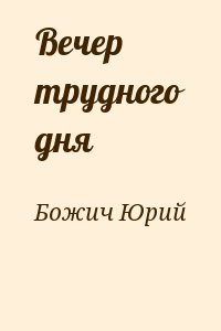 Божич Юрий - Вечер трудного дня