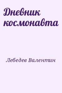 Лебедев Валентин - Дневник космонавта