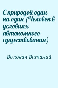 Волович Виталий - С природой один на один (Человек в условиях автономного существования)