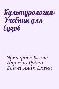 Эренгросс Бэлла, Апресян Рубен, Ботвинник Елена - Культурология: Учебник для вузов