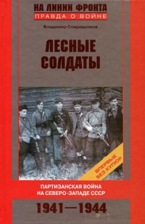 Спириденков Владимир - Лесные солдаты. Партизанская война на Северо-Западе СССР. 1941-1944