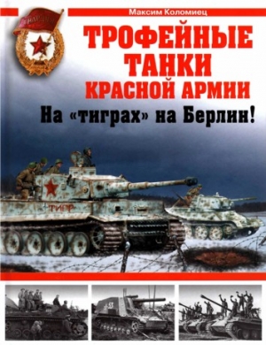 Коломиец Максим - Трофейные танки Красной Армии. На «тиграх» на Берлин!