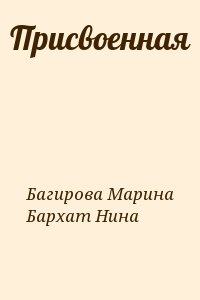 Багирова Марина, Бархат Нина - Присвоенная