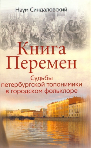 Синдаловский Наум - Книга Перемен. Судьбы петербургской топонимики в городском фольклоре.