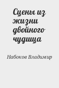 Набоков Владимир - Сцены из жизни двойного чудища