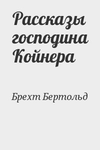 Брехт Бертольд - Рассказы господина Койнера