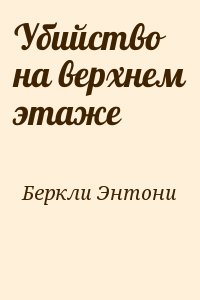 Беркли Энтони - Убийство на верхнем этаже