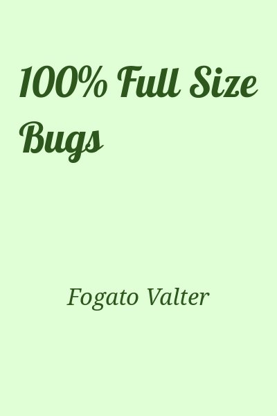 Fogato Valter - 100% Full Size Bugs