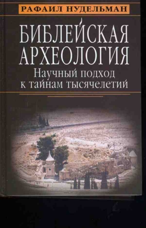 Нудельман Рафаил - Библейская археология: научный подход к тайнам тысячелетий