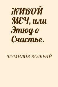 ЖИВОЙ МЕЧ, или Этюд о Счастье.