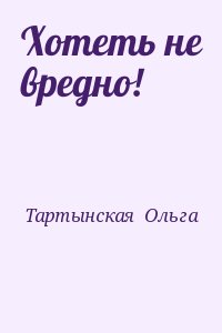 Тартынская  Ольга - Хотеть не вредно!