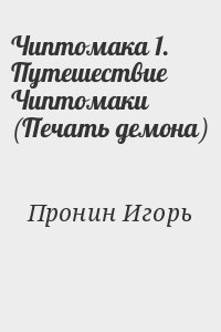 Пронин Игорь - Чиптомака 1. Путешествие Чиптомаки (Печать демона)