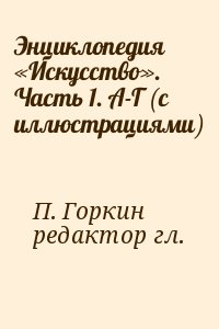 П. Горкин, редактор гл. - Энциклопедия «Искусство». Часть 1. А-Г (с иллюстрациями)