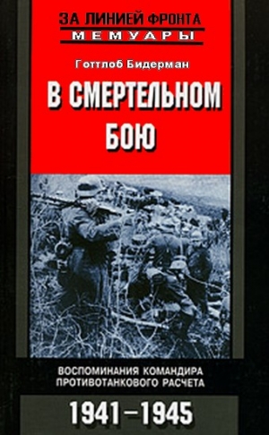 Бидерман  Готтлоб - В смертельном бою. Воспоминания командира противотанкового расчета. 1941-1945