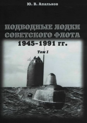 Апальков Ю. - Подводные лодки советского флота 1945-1991 гг. Монография, том I.