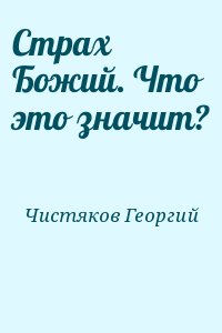 Чистяков Георгий - Страх Божий. Что это значит?