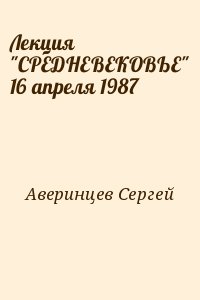 Аверинцев Сергей - Лекция "СРЕДНЕВЕКОВЬЕ" 16 апреля 1987