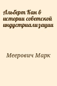 Меерович Марк - Альберт Кан в истории советской индустриализации