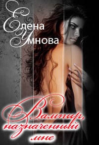 Умнова Елена - Вампир, назначенный мне (СИ)