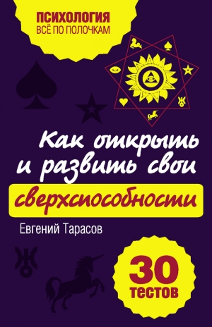 Тарасов Евгений - Как открыть и развить свои сверхспособности. 30 тестов