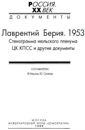 Наумов В., Сигачев Ю. - Лаврентий Берия. 1953. Стенограмма июльского пленума ЦК КПСС и другие документы.