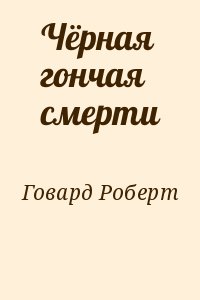 Говард Роберт - Чёрная гончая смерти