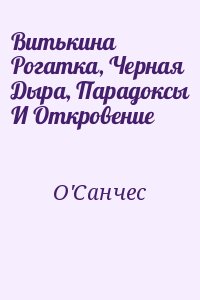 О&#039;Санчес - Витькина Рогатка, Черная Дыра, Парадоксы И Откровение