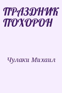 Чулаки Михаил - ПРАЗДНИК ПОХОРОН