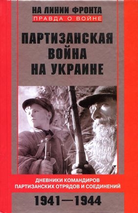 Ковпак Сидор, Руднев Семен, Попудренко Николай, Наумов Михаил, Шукаев Михаил, Балицкий Григорий - Партизанская война на Украине. Дневники командиров партизанских отрядов и соединений. 1941–1944