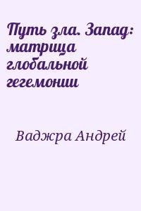 Ваджра Андрей - Путь зла. Запад: матрица глобальной гегемонии