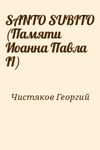 Чистяков Георгий - SANTO SUBITO (Памяти Иоанна Павла II)