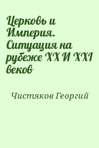 Чистяков Георгий - Церковь и Империя. Ситуация на рубеже XX И XXI веков