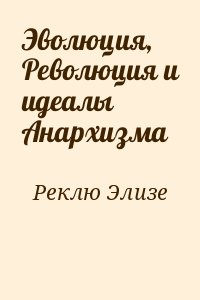 Реклю Элизе - Эволюция, Революция и идеалы Анархизма