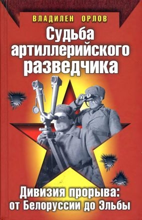 Орлов Владилен - Судьба артиллерийского разведчика. Дивизия прорыва. От Белоруссии до Эльбы