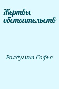 Ролдугина Софья - Жертвы обстоятельств