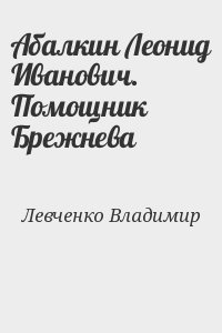 Левченко Владимир - Абалкин Леонид Иванович. Помощник Брежнева