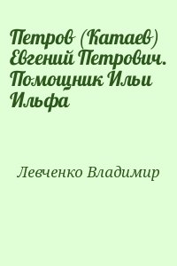 Левченко Владимир - Петров (Катаев) Евгений Петрович. Помощник Ильи Ильфа