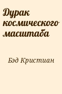 Кристиан бэд дурак космического. Бэд Кристиан - дурак космического масштаба. Дурак космического масштаба. Бэд Кристиан - дурак космического масштаба [Макс Радман].