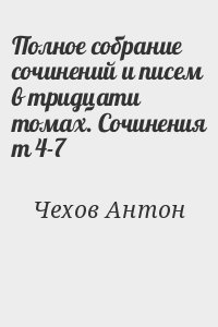 Чехов Антон - Полное собрание сочинений и писем в тридцати томах. Сочинения т 4-7